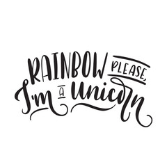 rainbow please i'm a unicorn quote with lettering. Modern calligraphy quote isolated on white background. Hand drawn inspirational phrase. Modern lettering art for poster, greeting card, t-shirt.