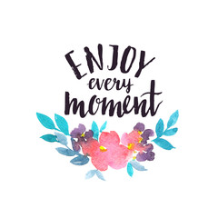 Watercolor card with flowers and stylish lettering - 'enjoy every moment'. Hand painting floral illustration isolated on the white background.