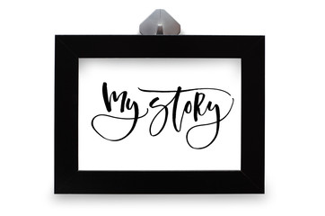 My story. Handwritten text. Modern calligraphy. Inspirational quote. Black photo frame