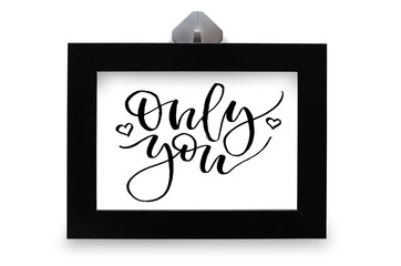 Only you. Handwritten text. Modern calligraphy. Inspirational quote. Black photo frame