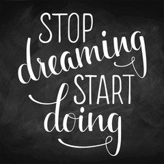 Stop dreaming start doing. Hand drawn inspirational quote on chalkboard background. Brush painted letters, vector illustration.