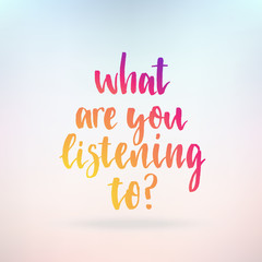 What are you listening to. Inspirational quote about life, positive phrase. Modern calligraphy text. Hand lettering design element. Ink brush calligraphy.