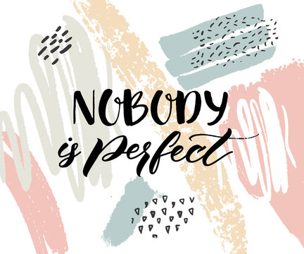 Nobody is perfect. Inspirational quote, calligraphy caption on abstract texture with paint strokes.