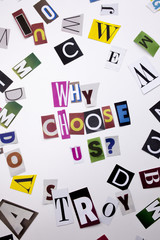 A word writing text showing concept of WHY CHOOSE US QUESTION made of different magazine newspaper letter for Business case on the white background with copy space