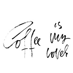 Coffee is my lover. Modern dry brush lettering. Coffee quotes. Hand written design. Cafe poster, print, template. Vector illustration.