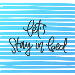 Let`s stay in bed - trendy hand lettering poster. Hand drawn calligraphy 