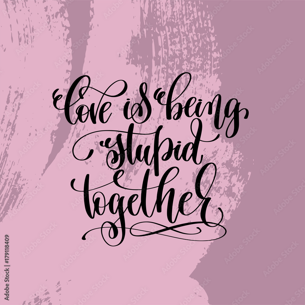 Poster love being stupid together hand lettering inscription