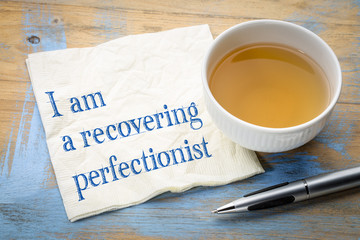 I am a recovering perfectionist