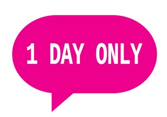 1 DAY ONLY text in pink simple speech bubble.