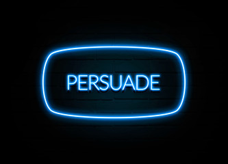 Persuade  - colorful Neon Sign on brickwall
