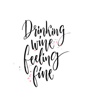 Drinking wine, feeling fine. Funny quote about wine. Modern calligraphy, black words on white background with drops of spilled wine