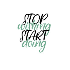 Stop wishing start doing. Handwritten phrase. Lettering design. Vector inscription isolated on white background. Greeting card, poster, banner, T-shirt.