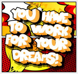 You have to work for your dreams! Vector illustrated comic book style design. Inspirational, motivational quote.