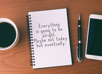 Life Inspirational And Motivational Quotes - Everything is going to alright, Maybe Not Today But Eventually.