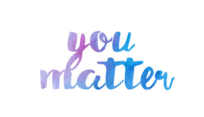 you matter watercolor hand written text positive quote inspiration typography design