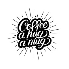 Coffee a hug in a mug hand written lettering with coffee cup, light rays, sunburst.