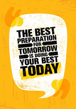 The Best Preparation For Tomorrow Is Doing Your Best Today. Inspiring Creative Motivation Quote Poster Template
