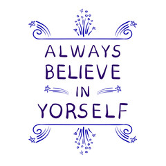 'Always believe in yourself' words with hand drawn calligraphic design elements. VECTOR handwritten letters isolated on white.