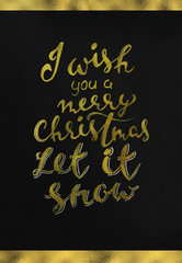 Fototapeta na wymiar I wish you a Merry Christmas Let it snow. Golden elegant modern brush lettering for greeting card