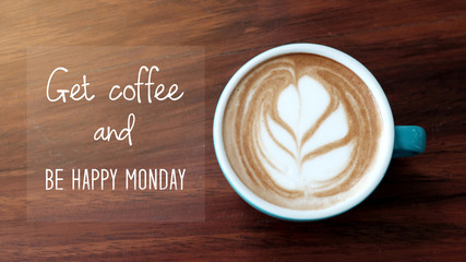 Get coffee and be happy monday, Inspirational quote on coffee cup background