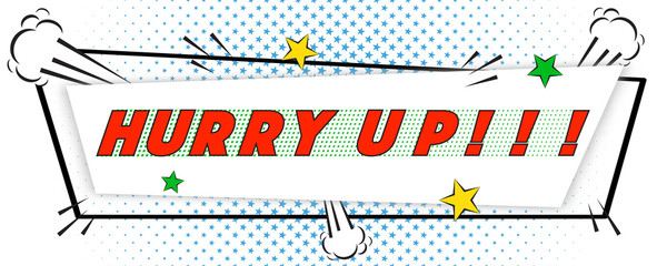 Hurry Up comic pop art speech bubble quote, isolated on white background. Cartoon geometric frame with graphic design elements, star, explosions, blue halftone in shape of stars.