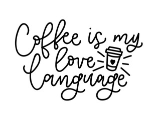 Coffee is my love language vector illustration. Modern calligraphy isolated on white background. Hand drawn coffee inspirational phrase. Modern lettering for poster, greeting card, t-shirt, fast-food.