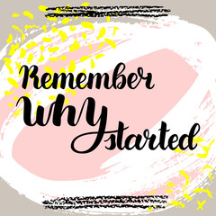 Remember why you started. Vector hand drawn brush lettering on colorful background.
