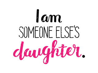 I AM SOMEONE ELSE′S DAUGHTER hand lettering poster