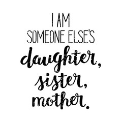 I AM SOMEONE ELSE′S DAUGHTER, SISTER, MOTHER. hand lettering poster