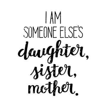 I AM SOMEONE ELSE′S DAUGHTER, SISTER, MOTHER. hand lettering poster