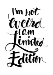 I am not weird, I am limited edition. Quote. 