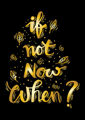 If not now, when? Inspirational quotes.