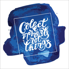 collect moment not things - hand drawn lettering