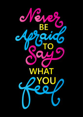 Hand Lettering Never Be Afraid To Say What You Feel On Black Background. Modern Calligraphy. Vector Illustration