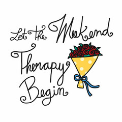 Let the weekend therapy begin word lettering and flower bouquet vector illustration