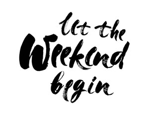 Let the weekend begin hand drawn lettering isolated on white background. Ink illustration. Modern brush calligraphy.