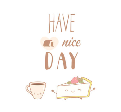 Hand drawn vector illustration of a cute cheesecake and a cup of coffee, text Have a nice day. Isolated objects on white background. Design concept dessert, kids, greeting card, motivational poster.