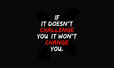 If it doesn't challenge you, it doesn't change you. (Motivational Quote Poster Design)