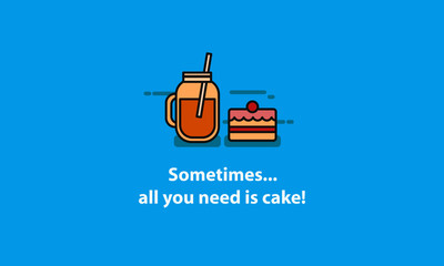 Sometimes all you need is cake. (Vector Illustration in Line Art Flat Style Design Quote Poster)