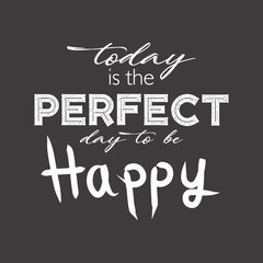 Today is the perfect day to be happy