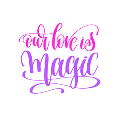 Fototapeta na wymiar our love is magic - hand lettering love quote to valentines day