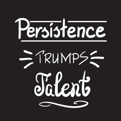 Persistence trumps talent quote lettering. Calligraphy inspiration graphic design typography element for print. Print for poster, t-shirt, bags, postcard, flyer, sticker, sweatshirt. Cimple vector