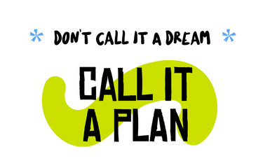 Don t Call It A Dream. Call It A Plan. Creative typographic motivational poster.