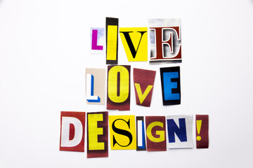 A word writing text showing concept of Live Love Design made of different magazine newspaper letter for Business case on the white background with copy space