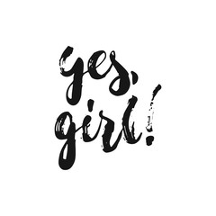 Yes, girl - hand drawn lettering phrase about feminism isolated on the white background. Fun brush ink inscription for photo overlays, greeting card or print, poster design.