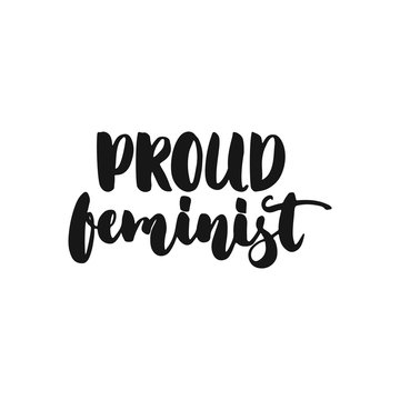 Proud feminism - hand drawn lettering phrase about feminism isolated on the white background. Fun brush ink inscription for photo overlays, greeting card or print, poster design.