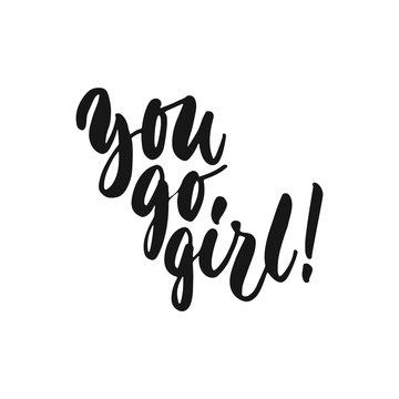 You go girl - hand drawn lettering phrase about feminism isolated on the white background. Fun brush ink inscription for photo overlays, greeting card or print, poster design.