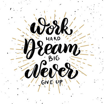 Work hard, dream big, never give up. Hand drawn motivation lettering quote.