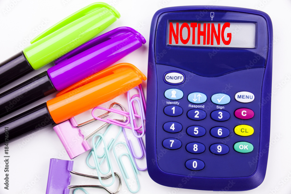 Poster writing word nothing text in the office with surroundings such as marker, pen writing on calculator.