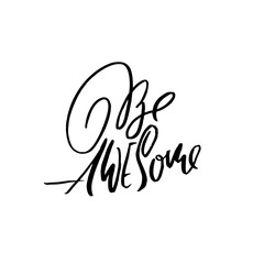 Hand drawn vector lettering. Motivation modern dry brush calligraphy. Handwritten quote. Printable phrase. Be awesome.